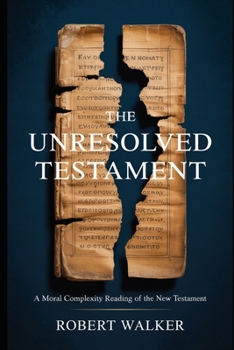 Paperback The Unresolved Testament: A Moral Complexity Reading of the New Testament Book