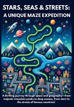 Stars, Seas & Streets: a Unique Maze Expedition: A thrilling journey through space and geography—from majestic mountain peaks to deep oceans, from stars to the streets of famous countries!