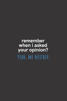 Remember When I Asked Your Opinion? Yeah, Me Neither.: Medium Lined Notebook/Journal for Work, School, and Home Funny Solid Black