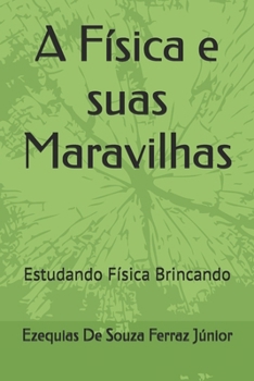 A Física e suas Maravilhas: Estudando Física Brincando (Portuguese Edition)