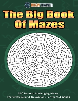 Paperback The Big Book Of Mazes 200 Fun And Challenging Mazes For Stress Relief & Relaxation - For Teens & Adults Book