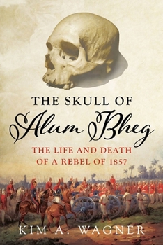 Hardcover The Skull of Alum Bheg: The Life and Death of a Rebel of 1857 Book