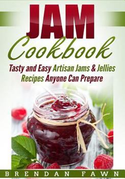 Paperback Jam Cookbook: Tasty and Easy Artisan Jams & Jellies Recipes Anyone Can Prepare Book