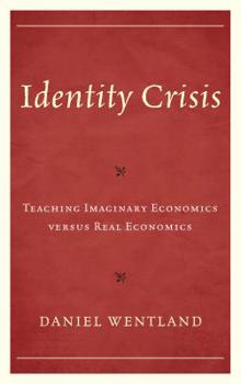 Paperback Identity Crisis: Teaching Imaginary Economics versus Real Economics Book