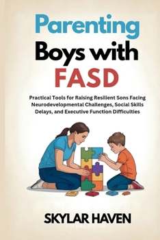 Paperback Parenting Boys with FASD: Practical Tools for Raising Resilient Sons Facing Neurodevelopmental Challenges, Social Skills Delays, and Executive Functio Book