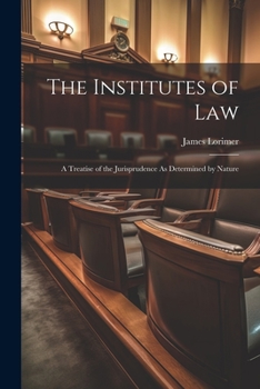 Paperback The Institutes of Law: A Treatise of the Jurisprudence As Determined by Nature Book