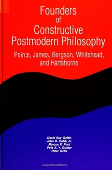 Paperback Founders of Constructive Postmodern Philosophy: Peirce, James, Bergson, Whitehead, and Hartshorne Book