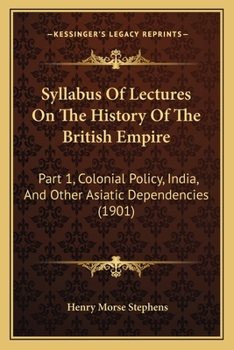 Paperback Syllabus Of Lectures On The History Of The British Empire: Part 1, Colonial Policy, India, And Other Asiatic Dependencies (1901) Book
