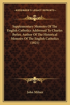 Paperback Supplementary Memoirs Of The English Catholics Addressed To Charles Butler, Author Of The Historical Memoirs Of The English Catholics (1821) Book