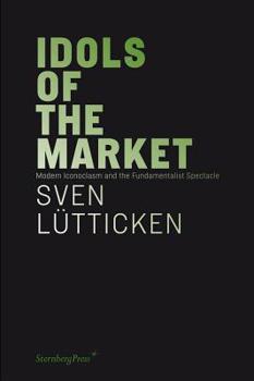 Paperback Idols of the Market: Modern Iconoclasm and the Fundamentalist Spectacle Book