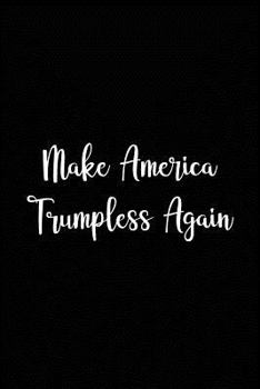 Paperback Make America Trumpless Again: Anti Trump Notebook (6x9) - Anti Trump Novelty Gifts - Election 2020 Notebook - Funny Anti Trump Gifts for Women Book