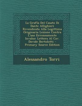 Paperback La Grafia del Casato Di Dante Allighieri Rivendicata Alla Legittima Originaria Lezione Contra L'Uso Erroneamente Invalso: Lettera Al Cav. Davide Berto [Italian] Book