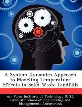 Paperback A System Dynamics Approach to Modeling Temperature Effects in Solid Waste Landfills Book