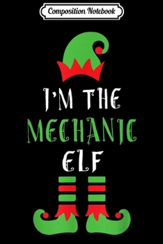 Composition Notebook: I'm The Mechanic Elf Matching Family Christmas  Journal/Notebook Blank Lined Ruled 6x9 100 Pages
