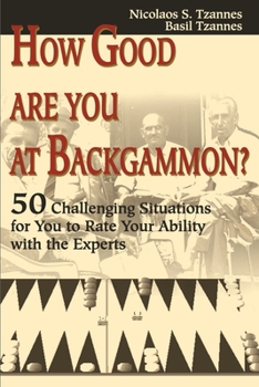 Paperback How Good Are You at Backgammon?: 50 Challenging Situations for You to Rate Your Ability with the Experts Book