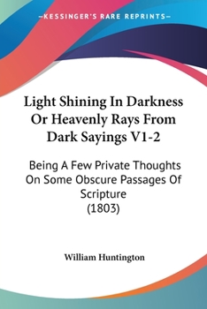 Paperback Light Shining In Darkness Or Heavenly Rays From Dark Sayings V1-2: Being A Few Private Thoughts On Some Obscure Passages Of Scripture (1803) Book