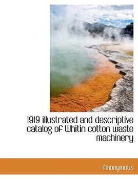 Paperback 1919 Illustrated and Descriptive Catalog of Whitin Cotton Waste Machinery Book