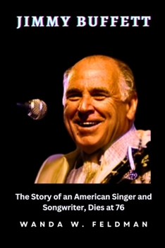 Paperback Jimmy Buffett: The Story of an American Singer and Songwriter, Dies at 76 Book