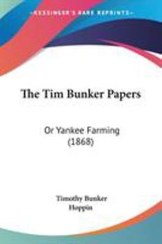 Paperback The Tim Bunker Papers: Or Yankee Farming (1868) Book