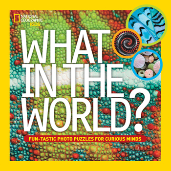 Hardcover What in the World?: Fun-Tastic Photo Puzzles for Curious Minds Book