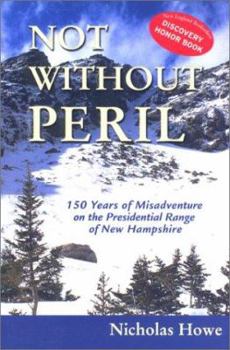 Paperback Not Without Peril: 150 Years of Misadventure on the Presidential Range of New Hampshire Book