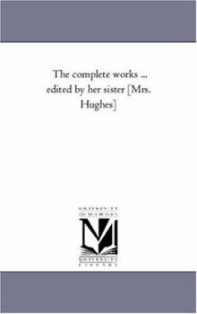 Paperback The Complete Works ... Edited by Her Sister [Mrs. Hughes]. Vol. 2. Book