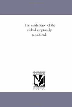 Paperback The Annihilation of the Wicked Scripturally Considered. Book