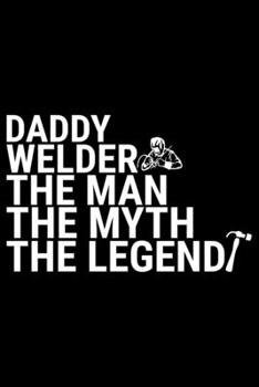 Paperback Daddy Welder The Man The Myth The Legend: Cool Welder Life Journal Notebook - Welder Gifts - Welding Lover Notebook Journal - Welder Engineer Journal Book