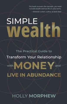 Paperback Simple Wealth: The Practical Guide to Transform Your Relationship with Money and Live in Abundance Book