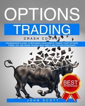 Paperback Options Trading Crash Course: The Beginner's guide to become a successful trader, Starting Options, Forex, Day, and Swing Trading. With Simple and P Book