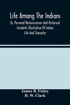 Paperback Life Among The Indians: Or, Personal Reminiscences And Historical Incidents Illustrative Of Indian Life And Character Book