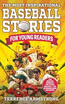 The Most Inspirational Baseball Stories For Young Readers: 15 Amazing & Inspiring True Tales From Modern Baseball Greats