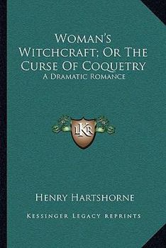 Paperback Woman's Witchcraft; Or The Curse Of Coquetry: A Dramatic Romance Book