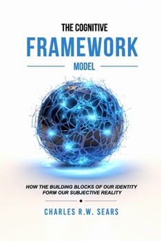 Paperback The Cognitive Framework Model: How the Building Blocks of Our Identity Form Our Subjective Reality Book