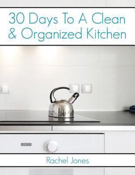 Paperback 30 Days To A Clean And Organized Kitchen: A 30 Day Walkthrough To Declutter Your Kitchen And Maintain A Clean, Organized Space Book
