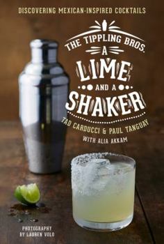Hardcover The Tippling Bros. a Lime and a Shaker: Discovering Mexican-Inspired Cocktails Book