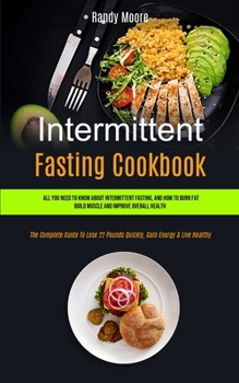 Paperback Intermittent Fasting Cookbook: All You Need To Know About Intermittent Fasting, And How To Burn Fat, Build Muscle And Improve Overall Health (The Com Book