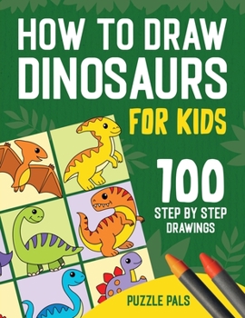 Paperback How To Draw Dinosaurs: 100 Step By Step Drawings For Kids Ages 4 to 8 Book