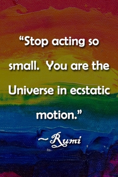 Paperback "Stop acting so small. You are the Universe in ecstatic motion." Rumi Notebook: Lined Journal, 120 Pages, 6 x 9 inches, Sweet Gift, Soft Cover, Rainbo Book