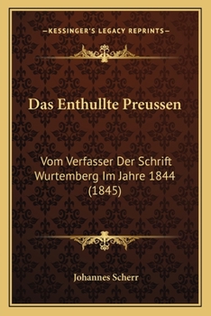 Paperback Das Enthullte Preussen: Vom Verfasser Der Schrift Wurtemberg Im Jahre 1844 (1845) [German] Book