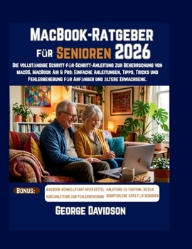 MacBook-Ratgeber für Senioren 2026: „Die vollständige Schritt-für-Schritt-Anleitung zur Beherrschung von macOS, MacBook Air & Pro: Einfache ... und ältere Erwachsene. (German Edition)