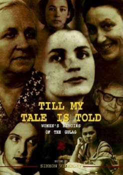 Till My Tale Is Told: Womens Memoirs of the Gulag - Book  of the Indiana-Michigan Series in Russian and East European Studies