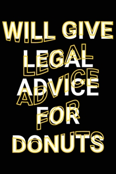 Paperback Will Give Legal Advice For Donuts: Funny Attorney Gag Saying Joke Lined Notebook Lawyer, Friend, Family Member Journal Gift Book