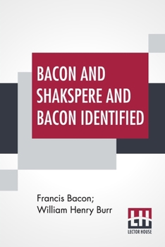 Paperback Bacon And Shakspere And Bacon Identified: Bacon And Shakspere Written By Francis Bacon And Bacon Identified By Wm. Henry Burr Book