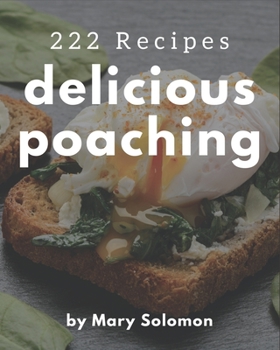 Paperback 222 Delicious Poaching Recipes: A Poaching Cookbook from the Heart! Book