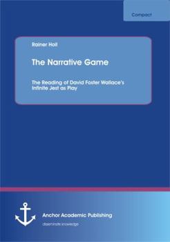 The Narrative Game: The Reading of David Foster Wallace's Infinite Jest as Play