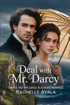 Deal With Mr. Darcy: A Pride and Prejudice Blackmail Romance (Darcy and Elizabeth Forever: Pride and Prejudice Variations)