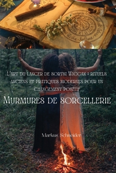 Paperback Murmures de sorcellerie: L'art du lancer de sorts Wiccan: rituels anciens et pratiques modernes pour un changement positif [French] Book