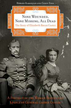 Hardcover None Wounded, None Missing, All Dead: The Story of Elizabeth Bacon Custer Book