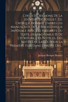 Paperback Choix De Sermons De La Jeunesse De Bossuet. Éd. Critique Donnée D'après Les Manuscrits De La Bibliothèque Impériale Avec Les Variants Du Texte, Des Fa [French] Book